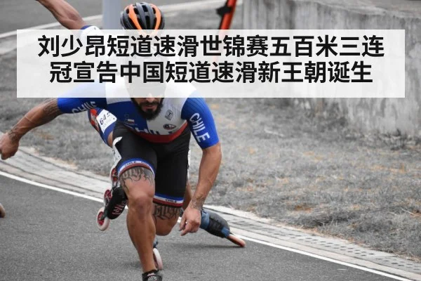 刘少昂短道速滑世锦赛五百米三连冠宣告中国短道速滑新王朝诞生