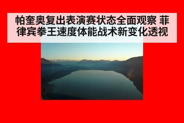帕奎奥复出表演赛状态全面观察 菲律宾拳王速度体能战术新变化透视